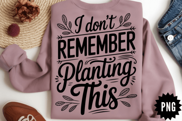 Sarcastic I Don’t Remember Planting This Embroidery Design Review