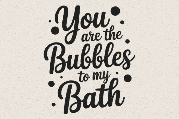You Are the Bubbles to My Bath SVG